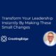 Instant changes you can make to your leadership